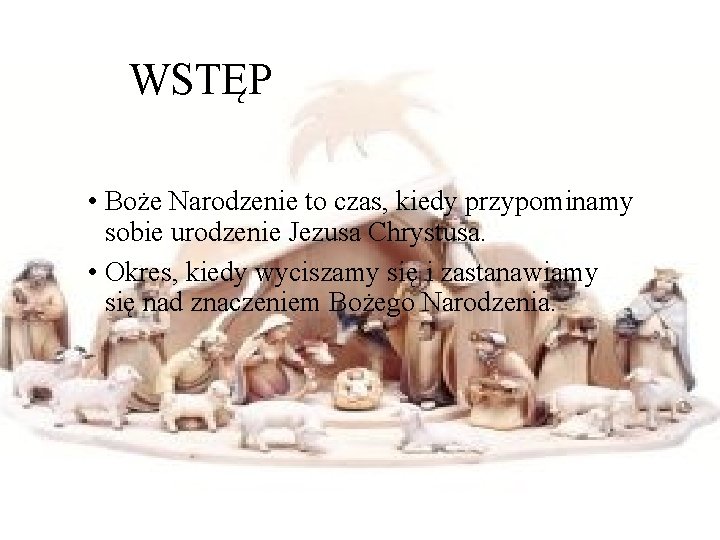 WSTĘP • Boże Narodzenie to czas, kiedy przypominamy sobie urodzenie Jezusa Chrystusa. • Okres,