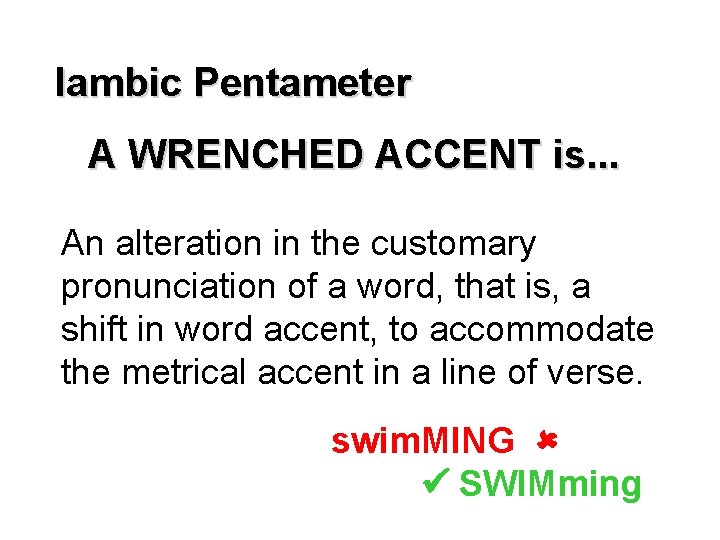 Iambic Pentameter A WRENCHED ACCENT is. . . An alteration in the customary pronunciation