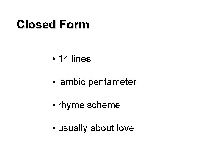 Closed Form • 14 lines • iambic pentameter • rhyme scheme • usually about