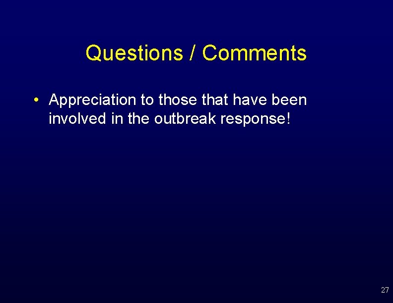 Questions / Comments • Appreciation to those that have been involved in the outbreak