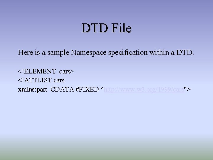 DTD File Here is a sample Namespace specification within a DTD. <!ELEMENT cars> <!ATTLIST