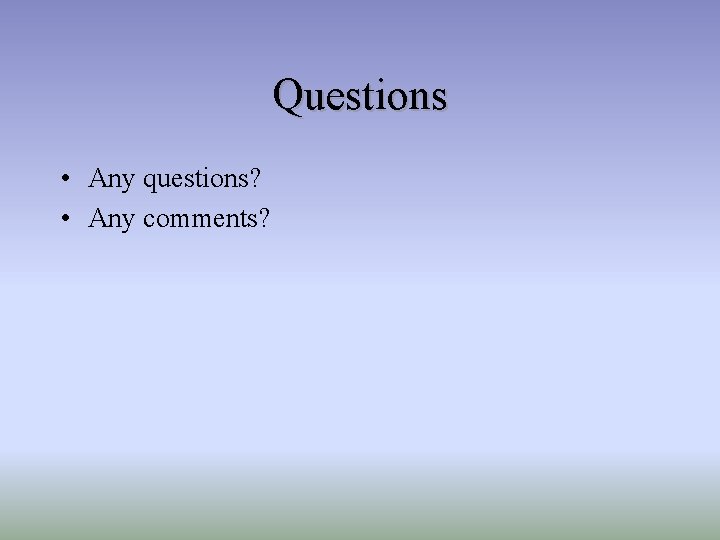 Questions • Any questions? • Any comments? 