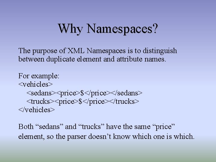 Why Namespaces? The purpose of XML Namespaces is to distinguish between duplicate element and