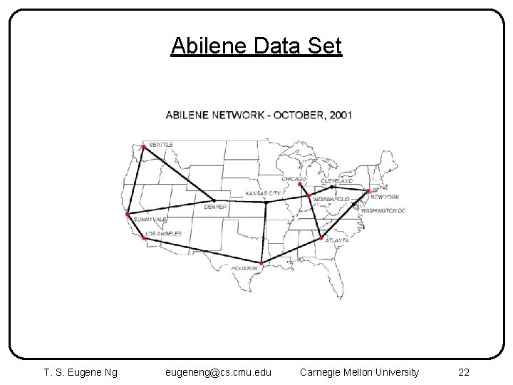 Abilene Data Set T. S. Eugene Ng eugeneng@cs. cmu. edu Carnegie Mellon University 22