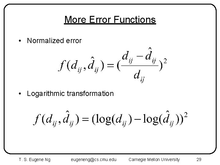 More Error Functions • Normalized error • Logarithmic transformation T. S. Eugene Ng eugeneng@cs.