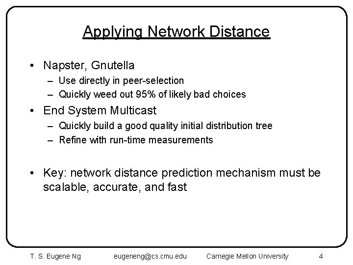 Applying Network Distance • Napster, Gnutella – Use directly in peer-selection – Quickly weed