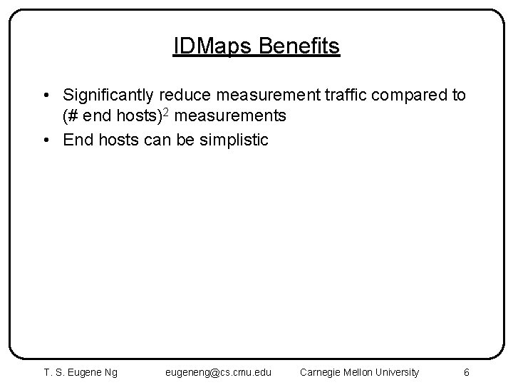 IDMaps Benefits • Significantly reduce measurement traffic compared to (# end hosts)2 measurements •