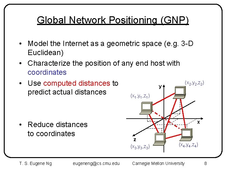 Global Network Positioning (GNP) • Model the Internet as a geometric space (e. g.