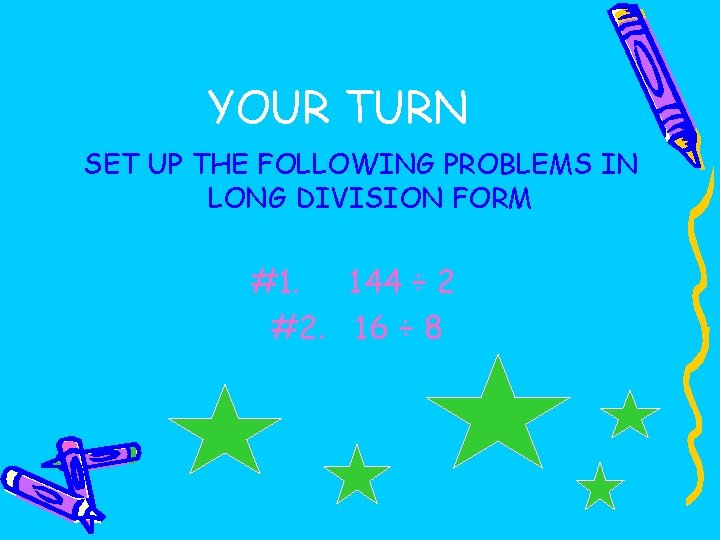 YOUR TURN SET UP THE FOLLOWING PROBLEMS IN LONG DIVISION FORM #1. 144 ÷