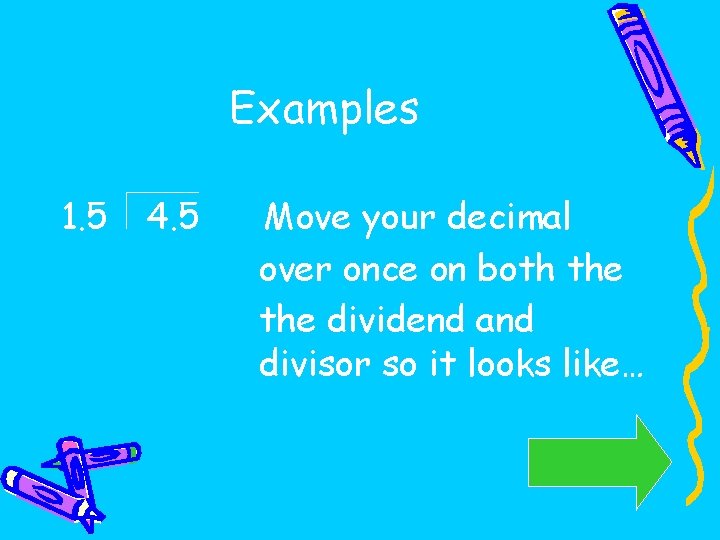 Examples 1. 5 4. 5 Move your decimal over once on both the dividend