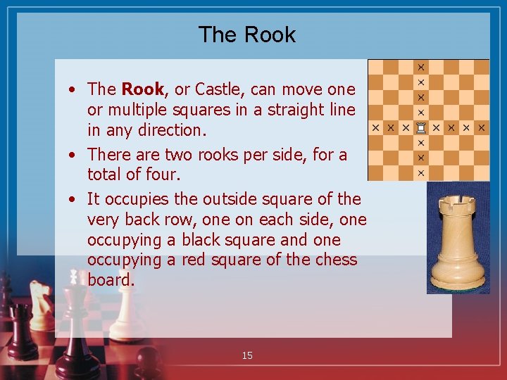 The Rook • The Rook, or Castle, can move one or multiple squares in