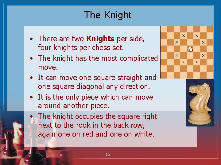 The Knight • There are two Knights per side, four knights per chess set.