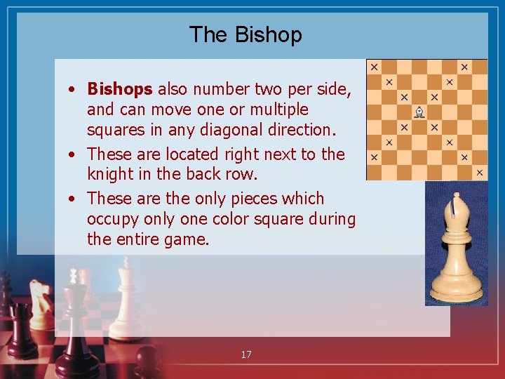 The Bishop • Bishops also number two per side, and can move one or