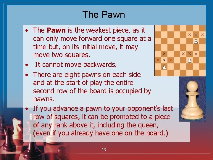 The Pawn • The Pawn is the weakest piece, as it can only move