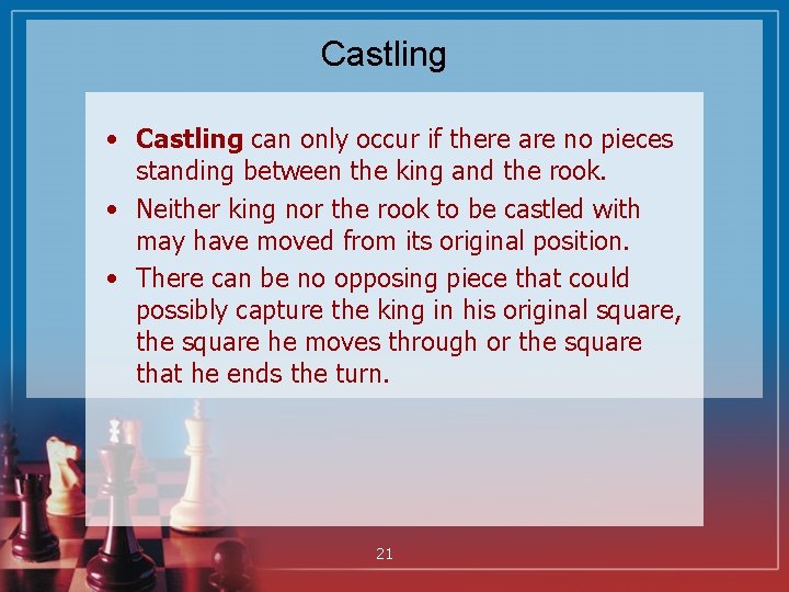 Castling • Castling can only occur if there are no pieces standing between the