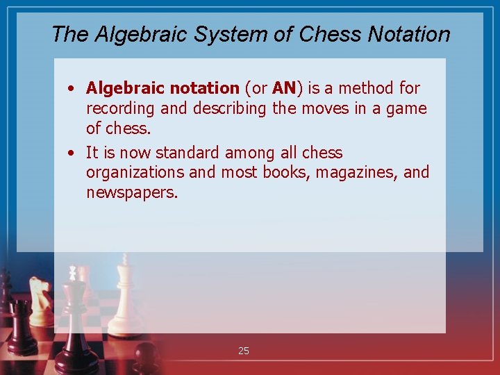 The Algebraic System of Chess Notation • Algebraic notation (or AN) is a method