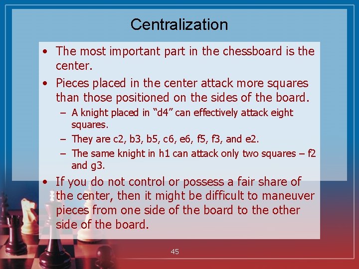 Centralization • The most important part in the chessboard is the center. • Pieces