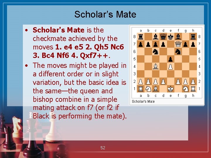 Scholar’s Mate • Scholar's Mate is the checkmate achieved by the moves 1. e