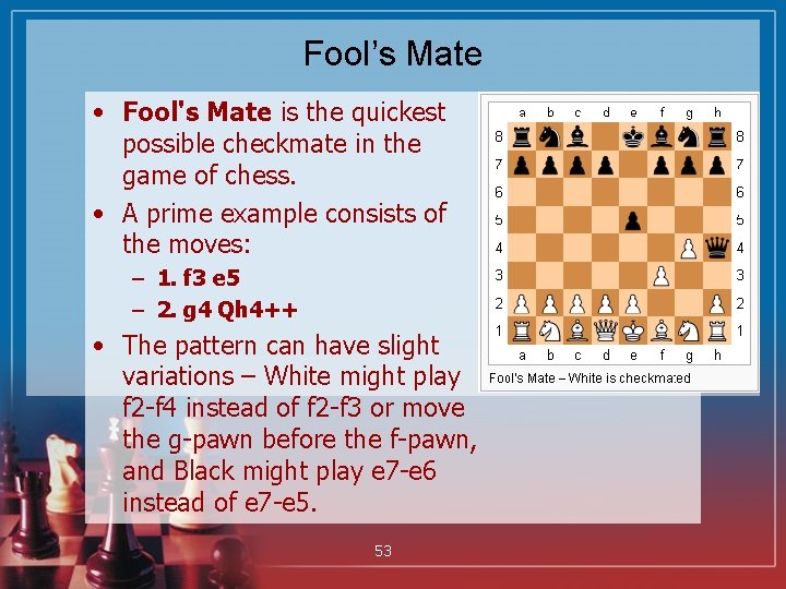 Fool’s Mate • Fool's Mate is the quickest possible checkmate in the game of
