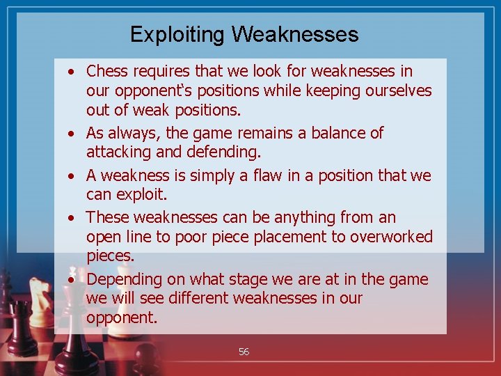 Exploiting Weaknesses • Chess requires that we look for weaknesses in our opponent‘s positions