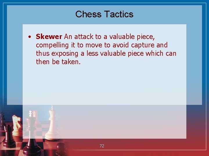 Chess Tactics • Skewer An attack to a valuable piece, compelling it to move