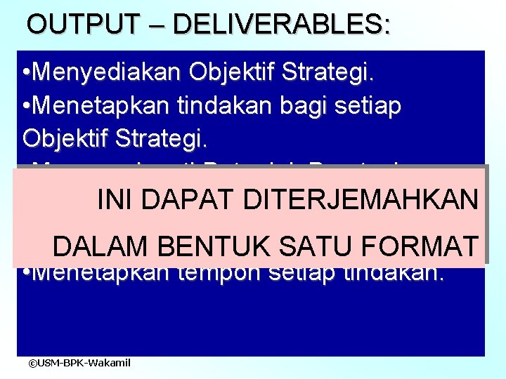 OUTPUT – DELIVERABLES: • Menyediakan Objektif Strategi. • Menetapkan tindakan bagi setiap Objektif Strategi.