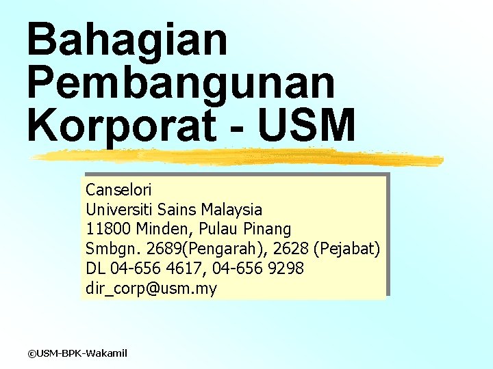 Bahagian Pembangunan Korporat - USM Canselori Universiti Sains Malaysia 11800 Minden, Pulau Pinang Smbgn.