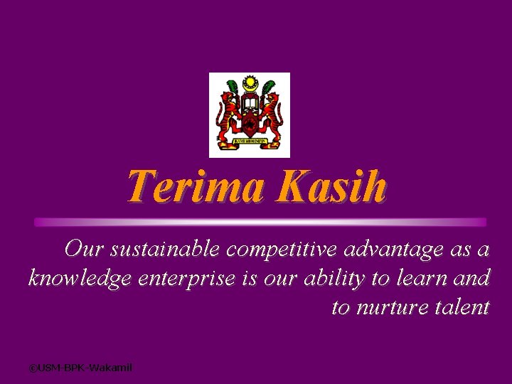 Terima Kasih Our sustainable competitive advantage as a knowledge enterprise is our ability to