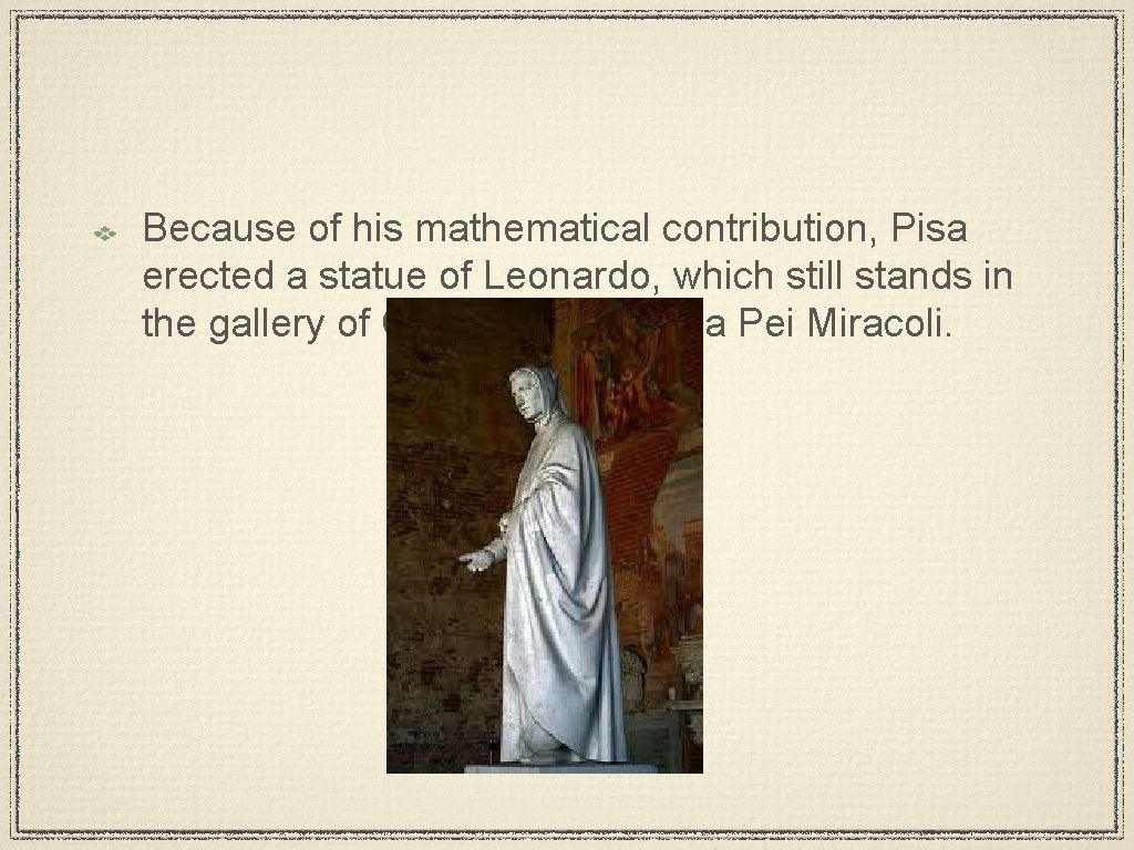 Because of his mathematical contribution, Pisa erected a statue of Leonardo, which still stands