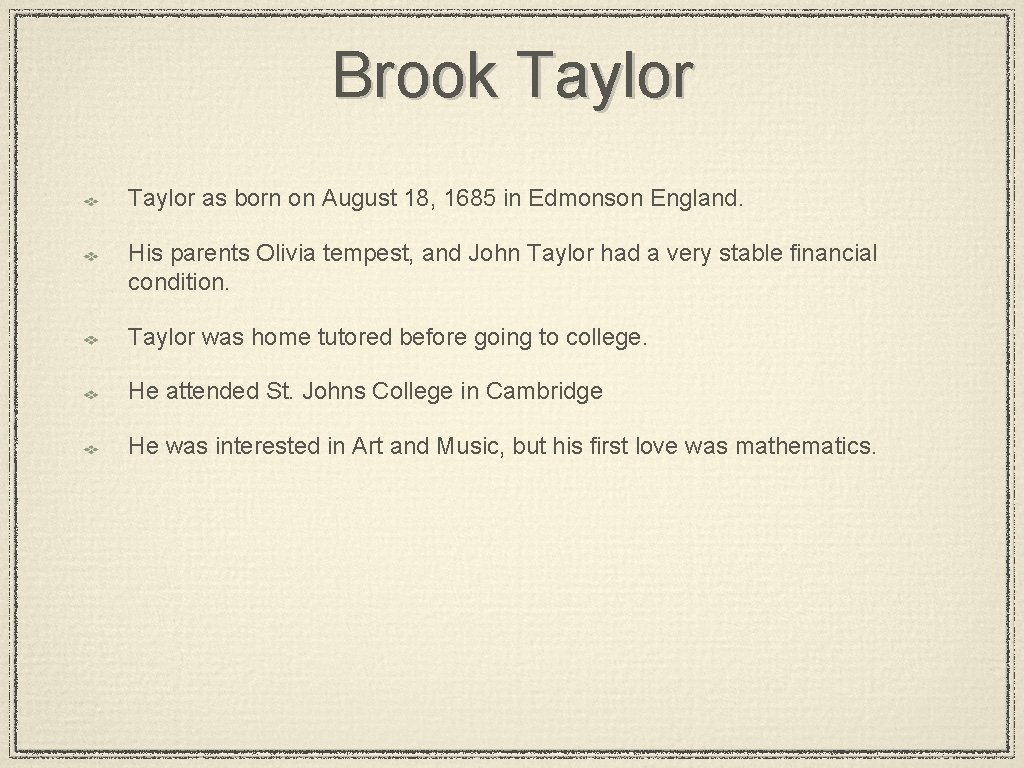 Brook Taylor as born on August 18, 1685 in Edmonson England. His parents Olivia