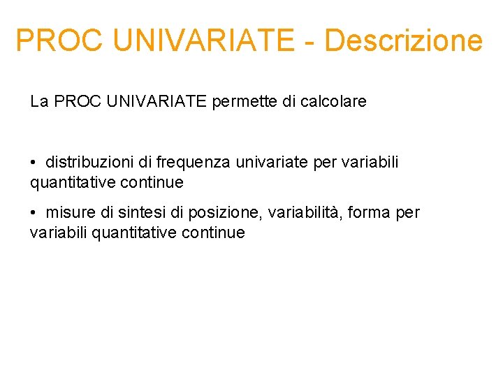 PROC UNIVARIATE - Descrizione La PROC UNIVARIATE permette di calcolare • distribuzioni di frequenza