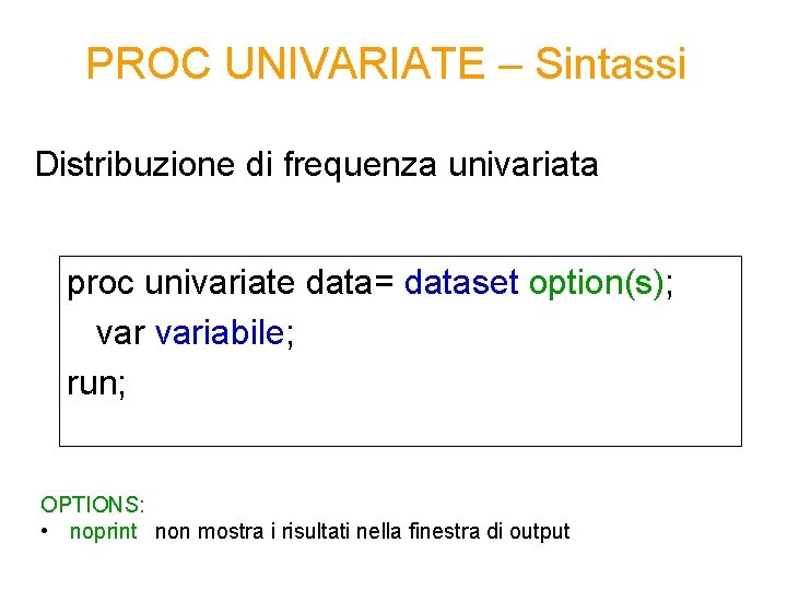 PROC UNIVARIATE – Sintassi Distribuzione di frequenza univariata proc univariate data= dataset option(s); variabile;
