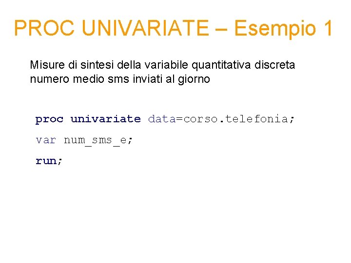 PROC UNIVARIATE – Esempio 1 Misure di sintesi della variabile quantitativa discreta numero medio
