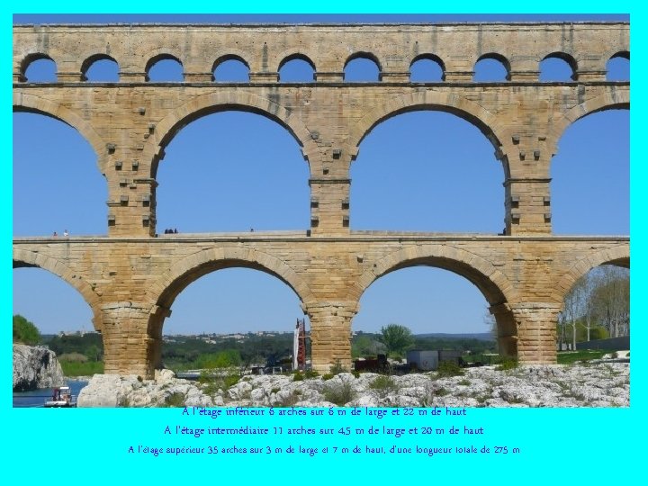 A l’étage inférieur 6 arches sur 6 m de large et 22 m de