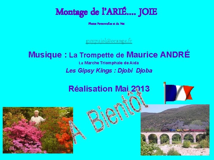 Montage de l’ARIÉ…. JOIE Photos Personnelles et du Net guypujol@orange. fr Musique : La