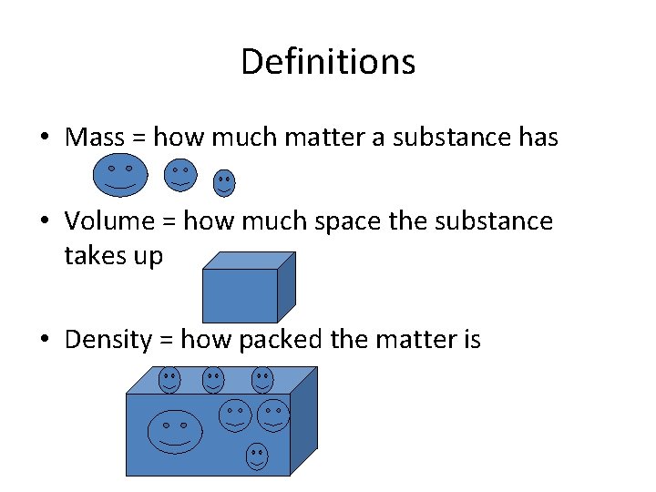 Definitions • Mass = how much matter a substance has • Volume = how