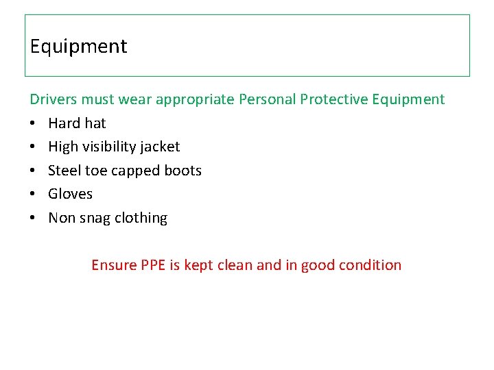 Equipment Drivers must wear appropriate Personal Protective Equipment • Hard hat • High visibility