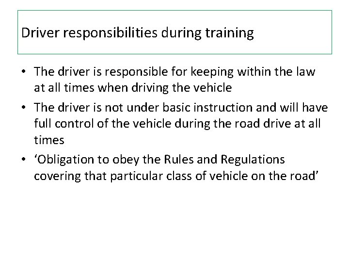 Driver responsibilities during training • The driver is responsible for keeping within the law