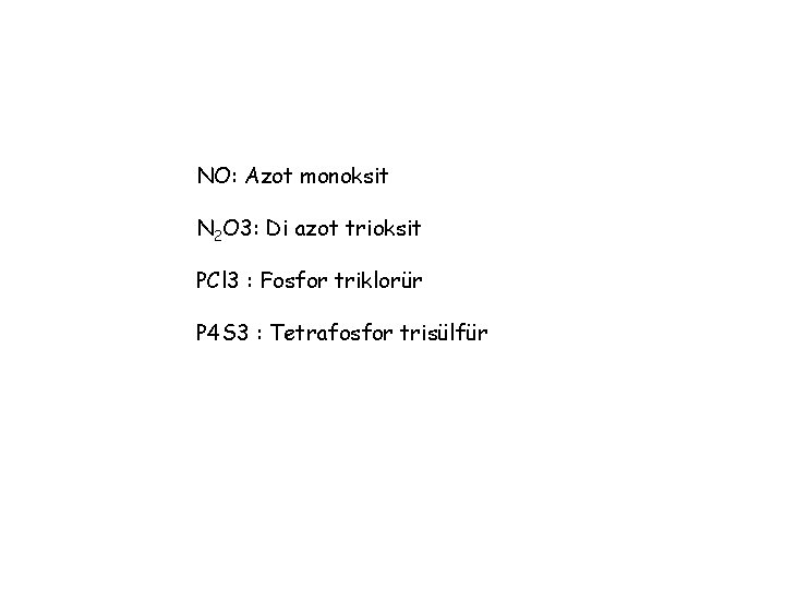 NO: Azot monoksit N 2 O 3: Di azot trioksit PCl 3 : Fosfor