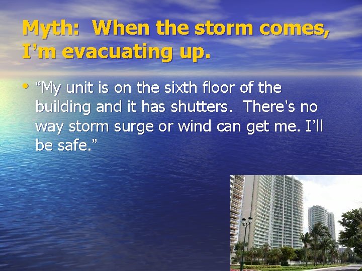 Myth: When the storm comes, I’m evacuating up. • “My unit is on the