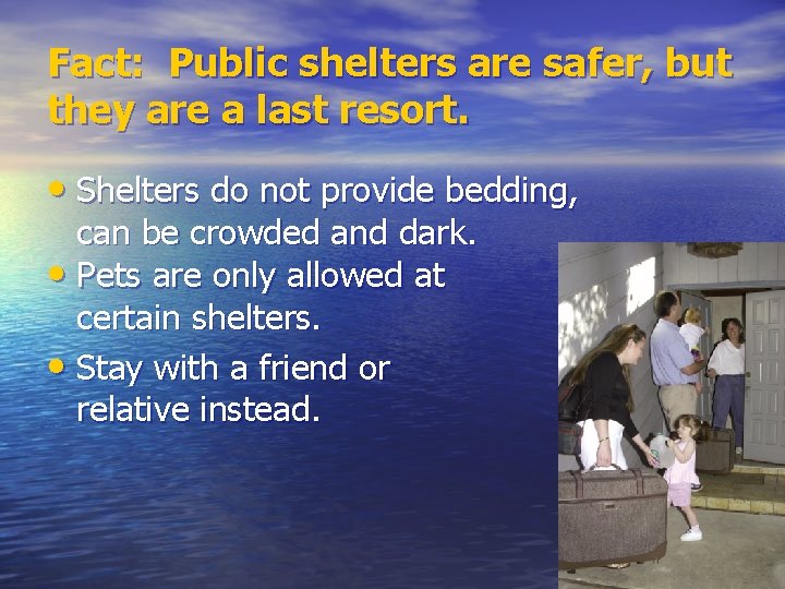 Fact: Public shelters are safer, but they are a last resort. • Shelters do