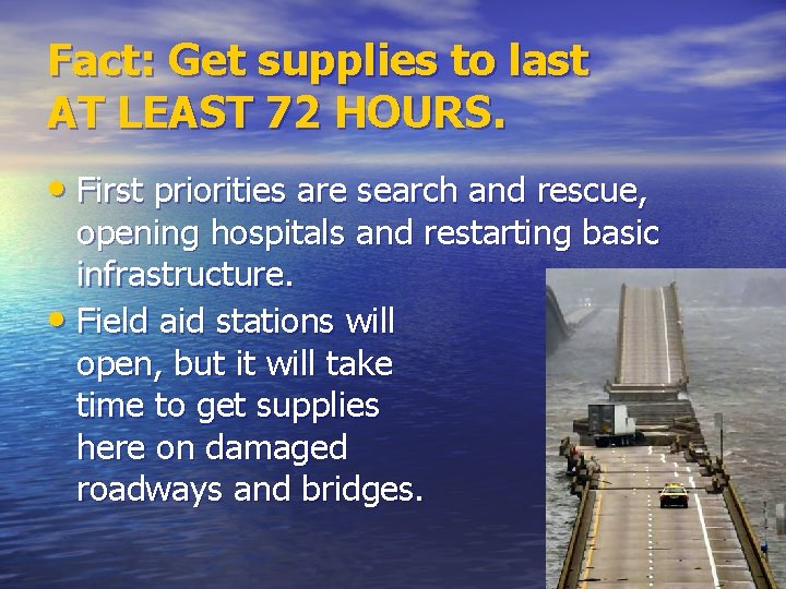 Fact: Get supplies to last AT LEAST 72 HOURS. • First priorities are search