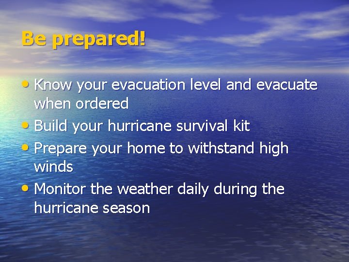 Be prepared! • Know your evacuation level and evacuate when ordered • Build your
