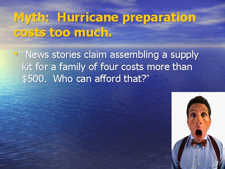 Myth: Hurricane preparation costs too much. • “News stories claim assembling a supply kit