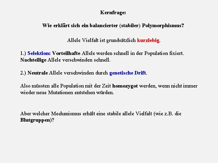 Kernfrage: Wie erklärt sich ein balancierter (stabiler) Polymorphismus? Allele Vielfalt ist grundsätzlich kurzlebig. 1.