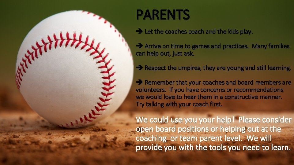 PARENTS Let the coaches coach and the kids play. Arrive on time to games