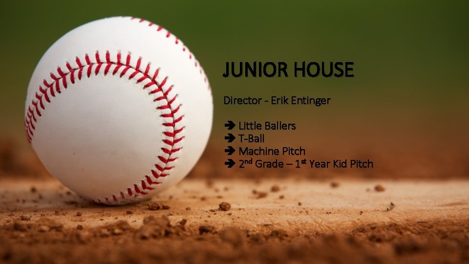JUNIOR HOUSE Director - Erik Entinger Little Ballers T-Ball Machine Pitch 2 nd Grade
