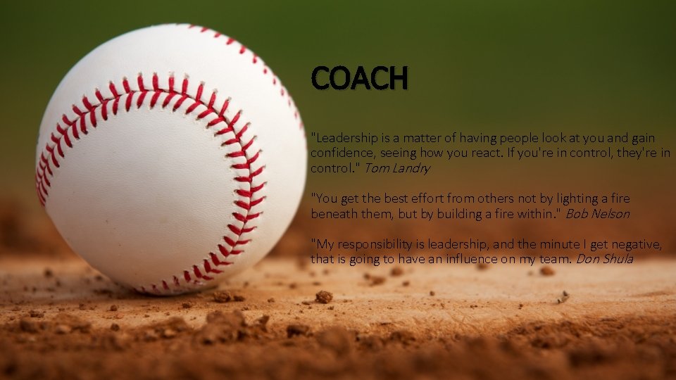 COACH "Leadership is a matter of having people look at you and gain confidence,