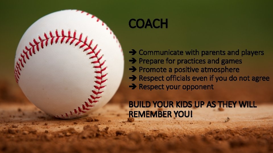 COACH Communicate with parents and players Prepare for practices and games Promote a positive
