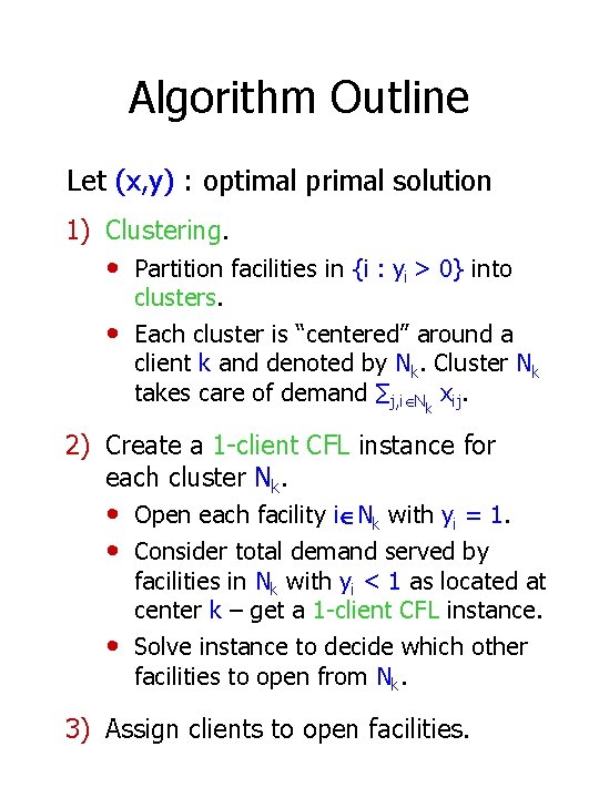 Algorithm Outline Let (x, y) : optimal primal solution 1) Clustering. • Partition facilities